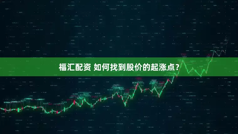 福汇配资 如何找到股价的起涨点？